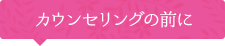 カウンセリングの前に